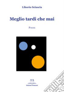 Meglio tardi che mai libro di Sciascia Liborio