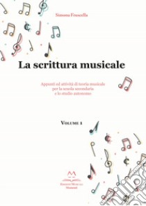 La scrittura musicale. Appunti ed attività di teoria musicale per la scuola secondaria e lo studio autonomo. Vol. 1 libro di Fruscella Simona