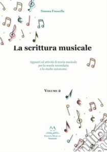 La scrittura musicale. Appunti ed attività di teoria musicale per la scuola secondaria e lo studio autonomo. Vol. 2 libro di Fruscella Simona