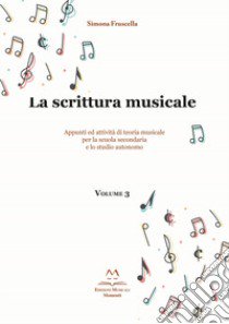 La scrittura musicale. Appunti ed attività di teoria musicale per la scuola secondaria e lo studio autonomo. Ediz. per la scuola. Vol. 3 libro di Fruscella Simona