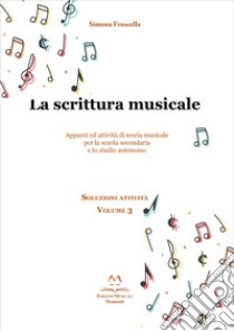 La scrittura musicale. Appunti ed attività di teoria musicale per la scuola secondaria e lo studio autonomo. Vol. 3 libro di Fruscella Simona