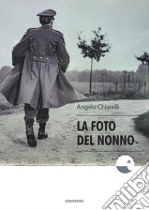 La foto del nonno libro di Chiarelli Angelo