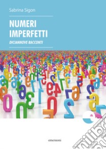 Numeri imperfetti. Diciannove racconti libro di Sigon Sabrina