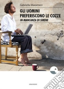 Gli uomini preferiscono le cozze (in mancanza di sirene) libro di Maramieri Gabriella