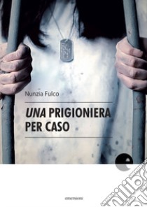 Una prigioniera per caso libro di Fulco Nunzia