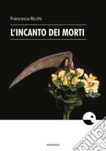 L'incanto dei morti libro di Ricchi Francesca