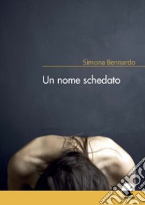 Un nome schedato libro di Bennardo Simona