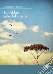 La nebbia sale dalla terra libro di Presutti Antonella