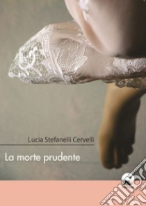 La morte prudente libro di Stefanelli Cervelli Lucia