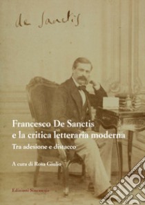 Francesco De Sanctis e la critica letteraria moderna. Tra adesione e distacco libro di Giulio R. (cur.)