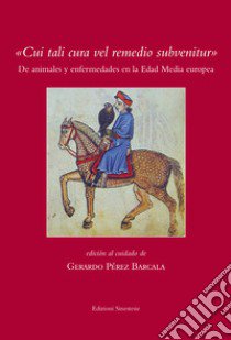 «Cui tali cura vel remedio subvenitur». De animales y enfermedades en la edad media europea libro di Pérez Barcala G. (cur.)