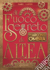 Gli Arconti Ombra. Il fuoco segreto di Altea libro di Harper Isabel