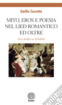 Mito, eros e poesia nel Lied romantico e oltre. Uno studio su Schubert libro di Carretta Emilia