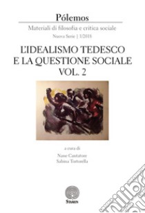 Pólemos. Materiali di filosofia e critica sociale. Nuova serie (2018). Vol. 1: L' idealismo tedesco e la questione sociale. parte seconda libro di Cantatore N. (cur.); Tortorella S. (cur.)