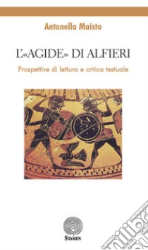 L'«Agide» di Alfieri. Prospettive di lettura e critica testuale libro di Maisto Antonella