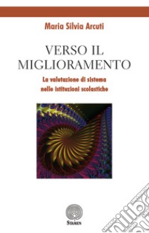 Verso il miglioramento. La valutazione di sistema nelle istituzioni scolastiche libro di Arcuti Maria Silvia