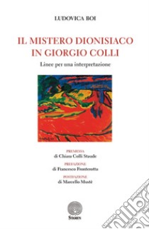 Il mistero dionisiaco in Giorgio Colli. Linee per una interpretazione libro di Boi Ludovica