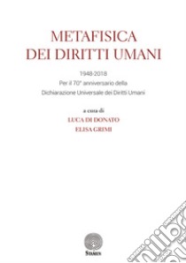 Metafisica dei diritti umani. 1948-2018. Per il 70° anniversario della Dichiarazione universale dei diritti umani libro di Di Donato L. (cur.); Grimi E. (cur.)