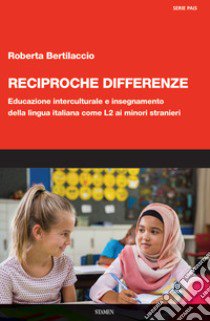 Reciproche differenze. Educazione interculturale e insegnamento della lingua italiana come L2 ai minori stranieri libro di Bertilaccio Roberta