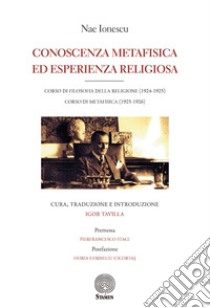 Conoscenza metafisica ed esperienza religiosa. Corso di filosofia della religione (1924-1925). Corso di metafisica (1925-1926) libro di Ionescu Nae; Tavilla I. (cur.)