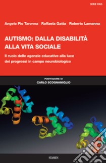 Autismo: dalla disabilità alla vita sociale. Il ruolo delle agenzie educative alla luce dei progressi in campo neurobiologico libro di Taronna Angelo Pio; Gatta Raffaela; Lamanna Roberto