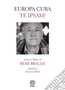 Europa cura te ipsam! Essays in honor of Rémi Brague libro di Grimi E. (cur.)