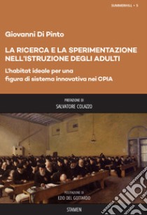 La ricerca e la sperimentazione dell'istruzione degli adulti. L'habitat ideale per una figura di sistema innovativa nei CPIA libro di Di Pinto Giovanni