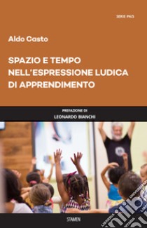 Spazio e tempo nell'espressione ludica di apprendimento libro di Casto Aldo