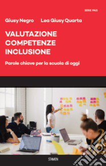 Valutazione, competenze, inclusione. Parole chiave per la scuola di oggi libro di Negro Giusy; Quarta Lea Giusy