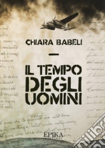 Il tempo degli uomini libro di Babeli Chiara