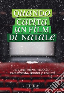 Quando capita un film di Natale. Avventuroso viaggio tra cinema, sogno e realtà libro