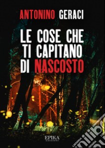 Le cose che ti capitano di nascosto libro di Geraci Antonino