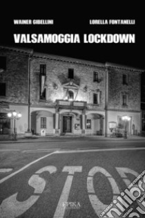 Valsamoggia lockdown. Ediz. illustrata libro di Gibellini Wainer; Fontanelli Lorella