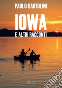 Iowa e altri racconti libro di Bartolini Paolo