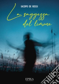 La saggezza del limone libro di De Rossi Iacopo