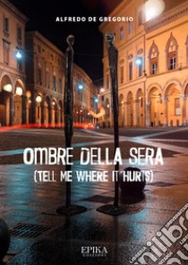 Ombre della sera. (Tell me where it hurts) libro di De Gregorio Alfredo