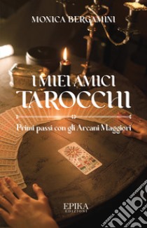 I miei amici Tarocchi. Primi passi con gli Arcani Maggiori libro di Bergamini Monica