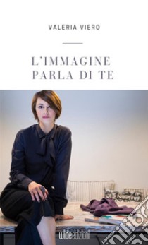 L'immagine parla di te libro di Viero Valeria