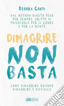 Dimagrire non basta. Come dimagrire quando dimagrire è difficile libro di Conti Debora