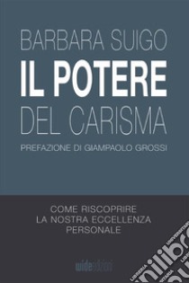 Il Potere del carisma. Come riscoprire la nostra eccellenza personale libro di Suigo Barbara