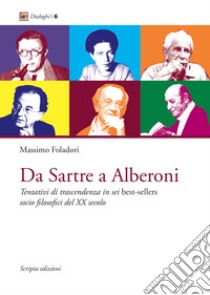 Da Sartre a Alberoni. Tentativi di trascendenza in sei best-sellers socio filosofici del XX secolo libro di Foladori Massimo