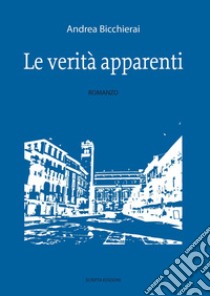 Le verità apparenti libro di Bicchierai Andrea