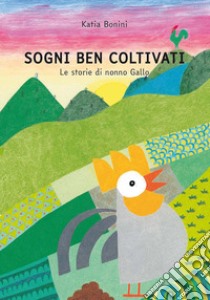 Sogni ben coltivati. Le storie di nonno Gallo libro di Bonini Katia