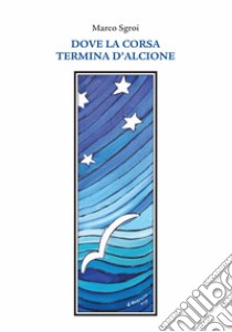 Dove la corsa termina d'alcione libro di Sgroi Marco