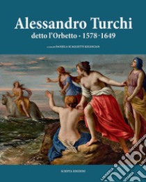 Alessandro Turchi detto l'Orbetto (1578-1649). Catalogo generale. Ediz. illustrata libro di Scaglietti Kelescian D. (cur.)