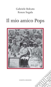 Il mio amico Pops libro di Bolcato Gabriele; Segala Renzo