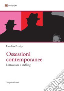 Ossessioni contemporanee. Letteratura e stalking libro di Pernigo Carolina