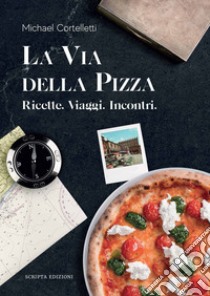 La via della pizza. Ricette, viaggi, incontri libro di Cortelletti Michael