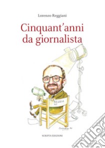 Cinquant'anni da giornalista libro di Reggiani Lorenzo