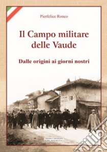 Il campo militare delle Vaude. Dalle origini ai giorni nostri libro di Ronco Pierfelice